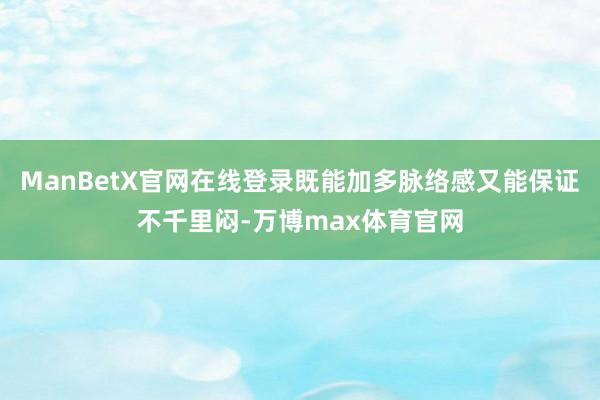 ManBetX官网在线登录既能加多脉络感又能保证不千里闷-万博max体育官网