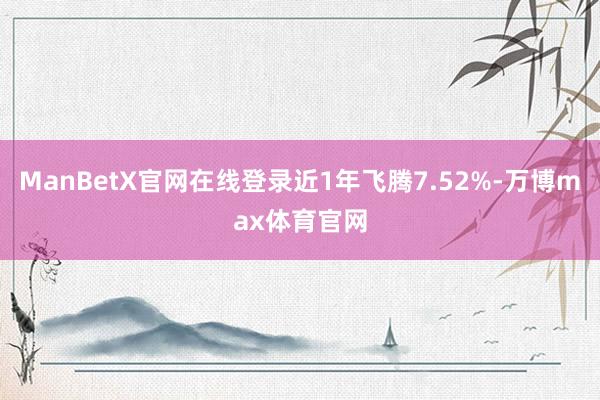 ManBetX官网在线登录近1年飞腾7.52%-万博max体育官网
