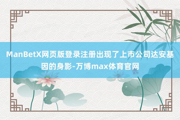 ManBetX网页版登录注册出现了上市公司达安基因的身影-万博max体育官网