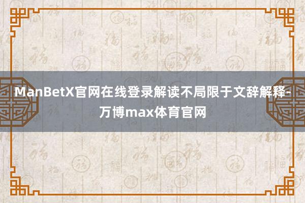 ManBetX官网在线登录解读不局限于文辞解释-万博max体育官网